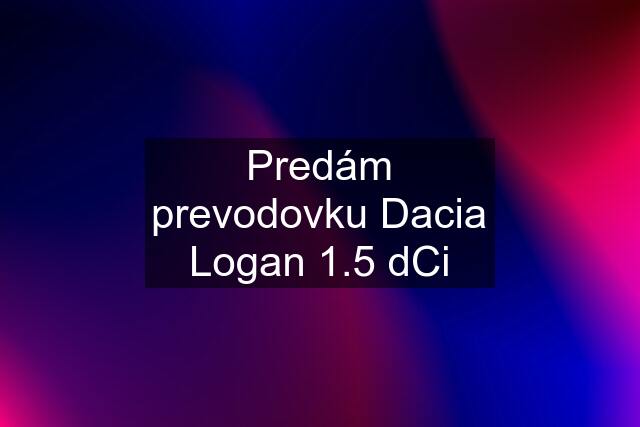 Predám prevodovku Dacia Logan 1.5 dCi