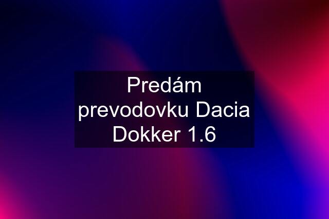 Predám prevodovku Dacia Dokker 1.6