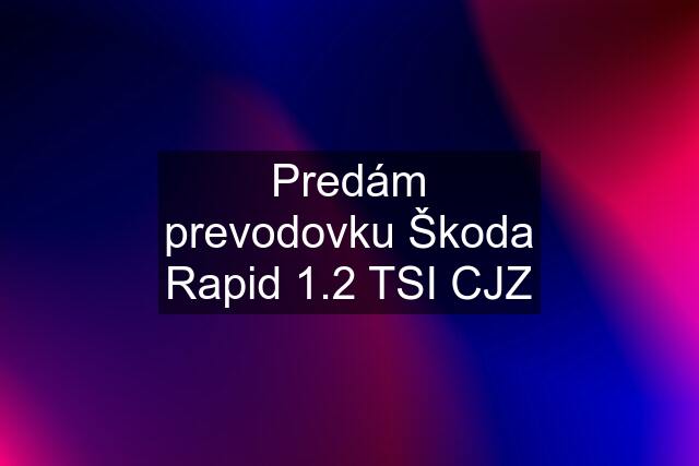 Predám prevodovku Škoda Rapid 1.2 TSI CJZ