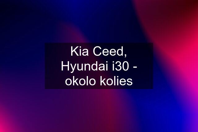 Kia Ceed, Hyundai i30 - okolo kolies