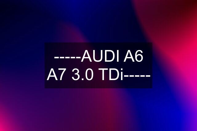 -----AUDI A6 A7 3.0 TDi-----