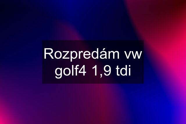 Rozpredám vw golf4 1,9 tdi