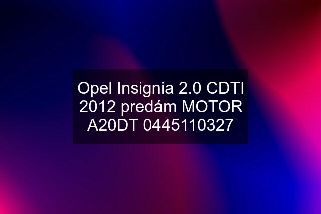 Opel Insignia 2.0 CDTI 2012 predám MOTOR A20DT 