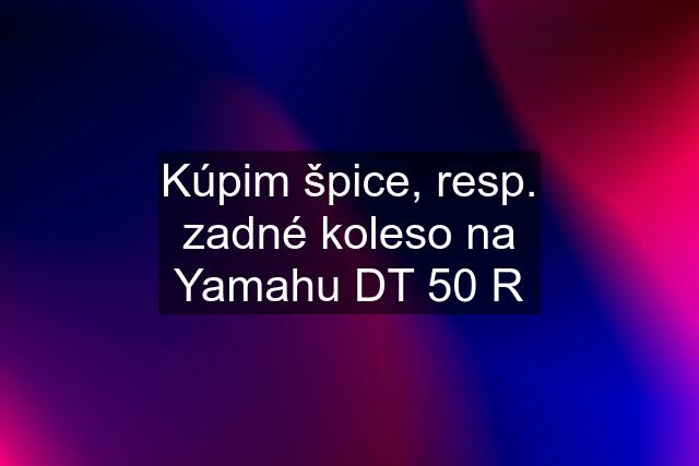 Kúpim špice, resp. zadné koleso na Yamahu DT 50 R