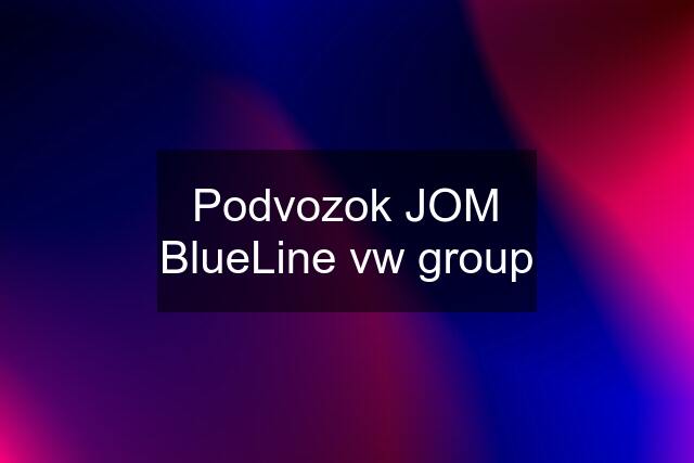 Podvozok JOM BlueLine vw group