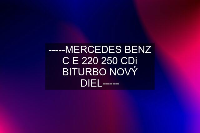 -----MERCEDES BENZ C E 220 250 CDi BITURBO NOVÝ DIEL-----