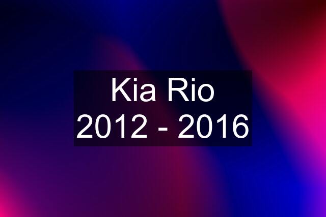 Kia Rio 2012 - 2016