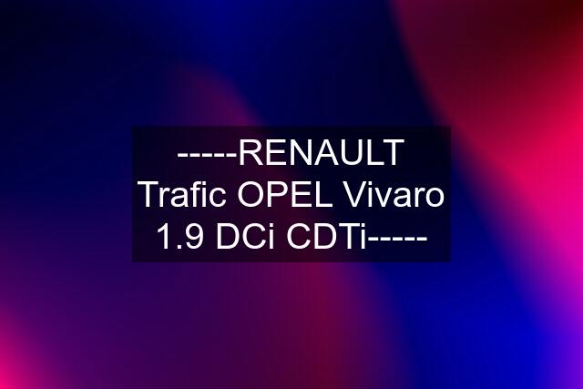-----RENAULT Trafic OPEL Vivaro 1.9 DCi CDTi-----