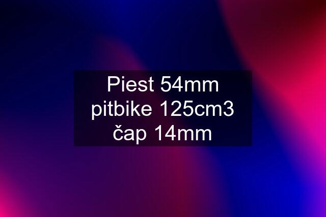 Piest 54mm pitbike 125cm3 čap 14mm