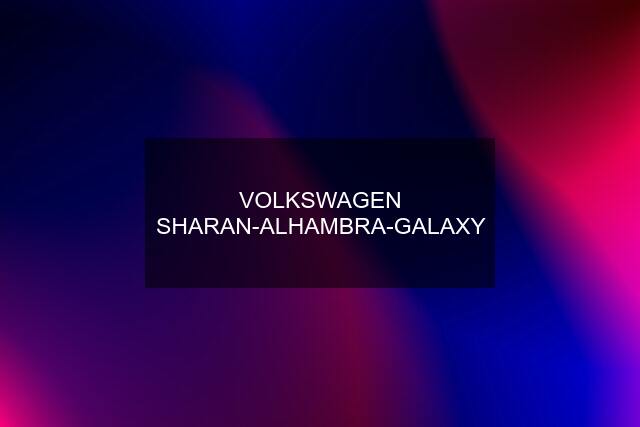 VOLKSWAGEN SHARAN-ALHAMBRA-GALAXY