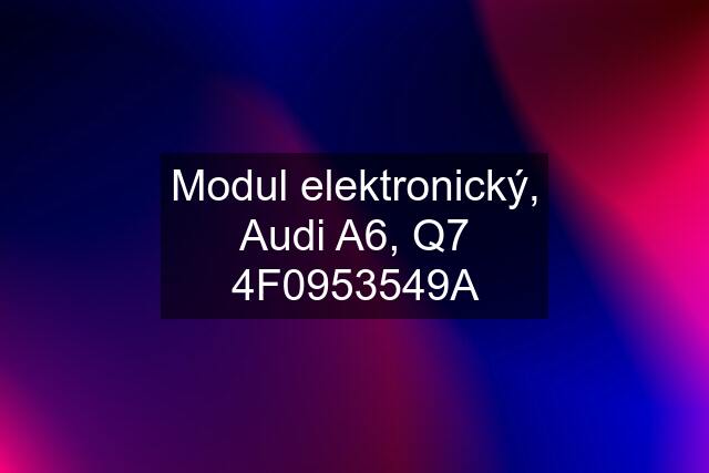 Modul elektronický, Audi A6, Q7 4F0953549A