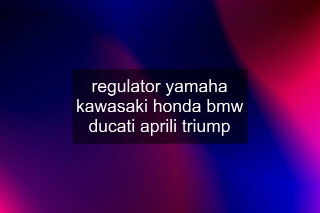 regulator yamaha kawasaki honda bmw ducati aprili triump