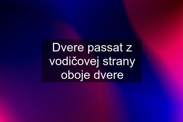 Dvere passat z vodičovej strany oboje dvere