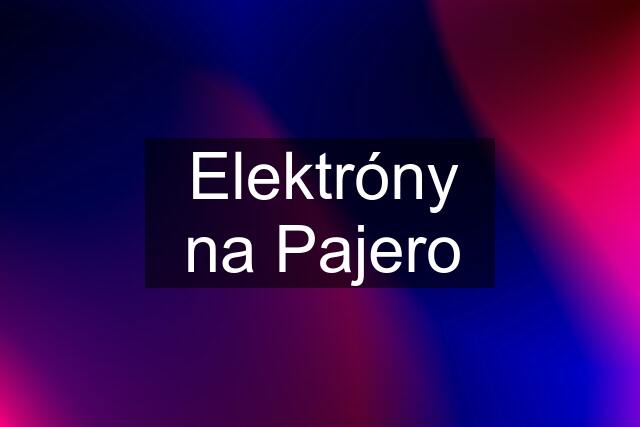 Elektróny na Pajero