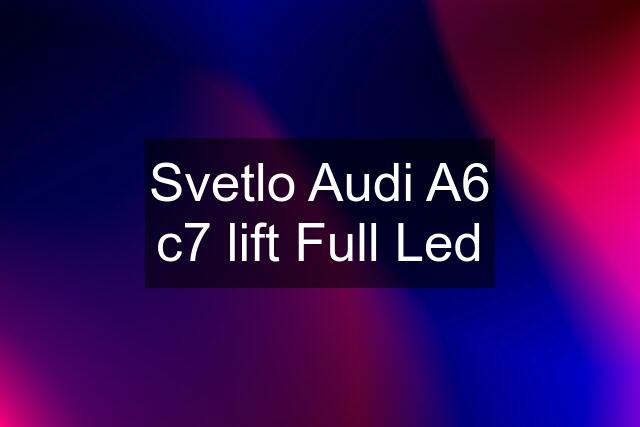 Svetlo Audi A6 c7 lift Full Led