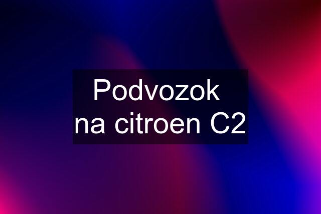 Podvozok  na citroen C2