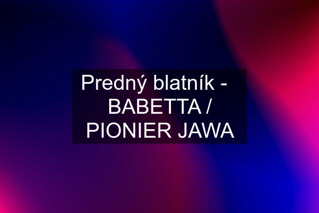 Predný blatník -   BABETTA / PIONIER JAWA