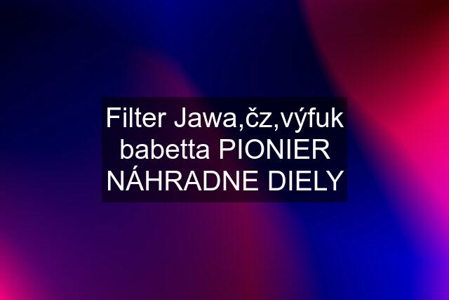 Filter Jawa,čz,výfuk babetta PIONIER NÁHRADNE DIELY
