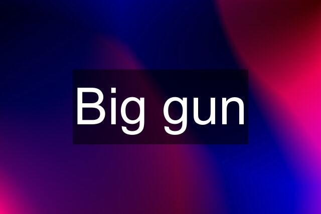 Big gun