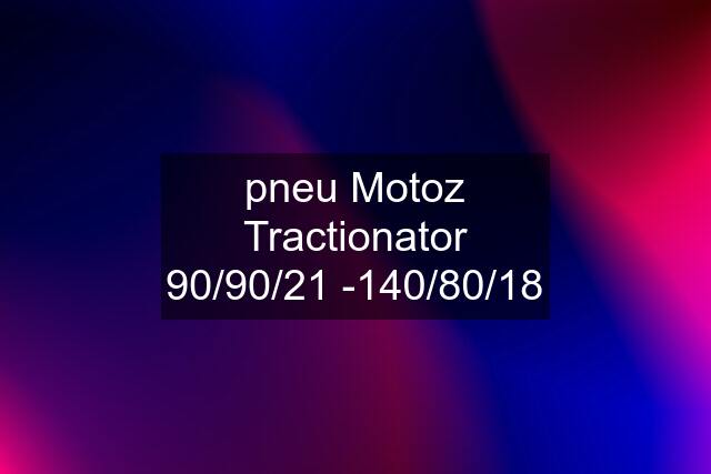 pneu Motoz Tractionator 90/90/21 -140/80/18