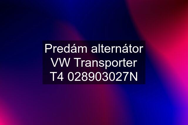 Predám alternátor VW Transporter T4 028903027N