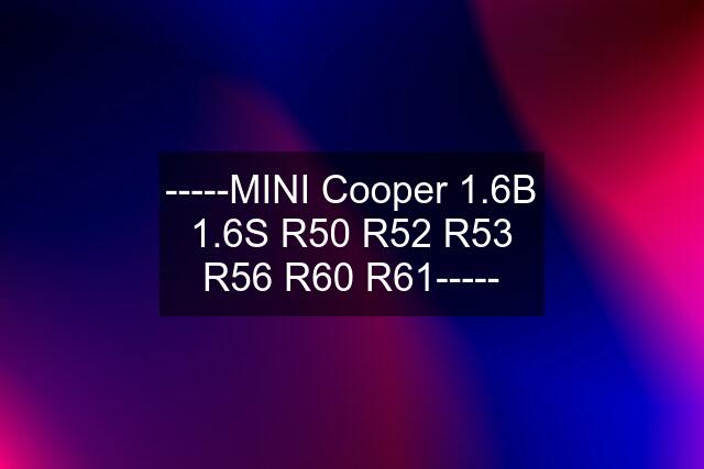 -----MINI Cooper 1.6B 1.6S R50 R52 R53 R56 R60 R61-----