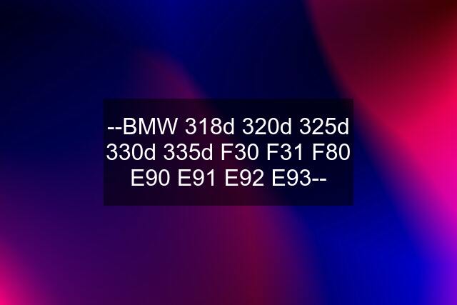 --BMW 318d 320d 325d 330d 335d F30 F31 F80 E90 E91 E92 E93--