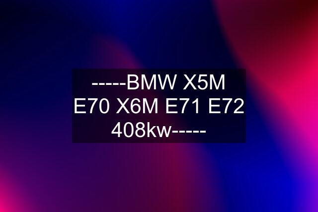 -----BMW X5M E70 X6M E71 E72 408kw-----