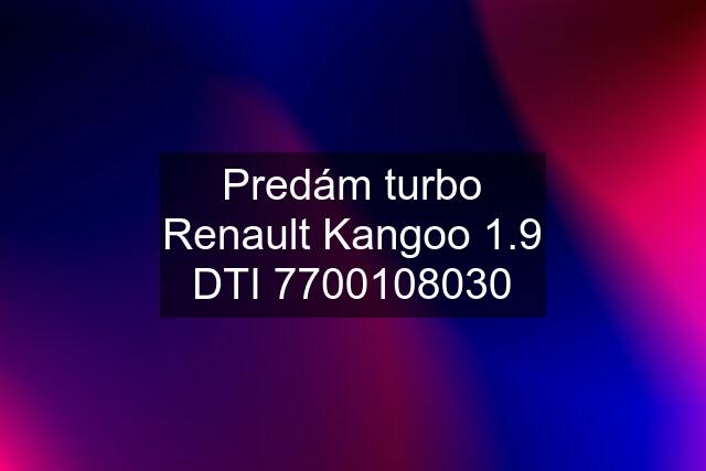 Predám turbo Renault Kangoo 1.9 DTI 7700108030