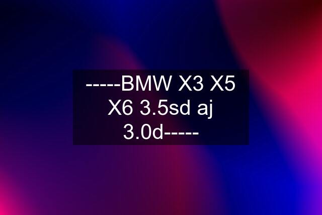 -----BMW X3 X5 X6 3.5sd aj 3.0d-----