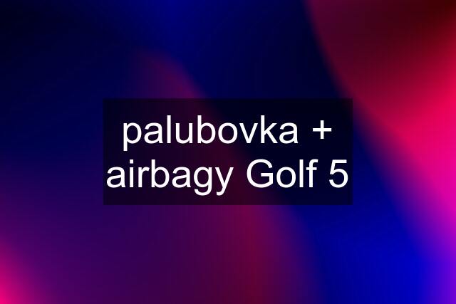 palubovka + airbagy Golf 5