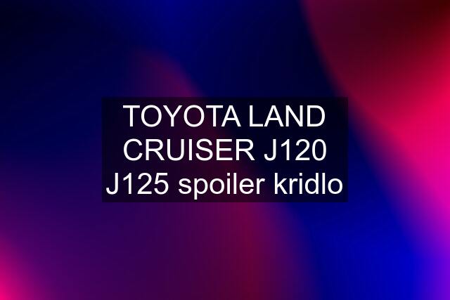 TOYOTA LAND CRUISER J120 J125 spoiler kridlo