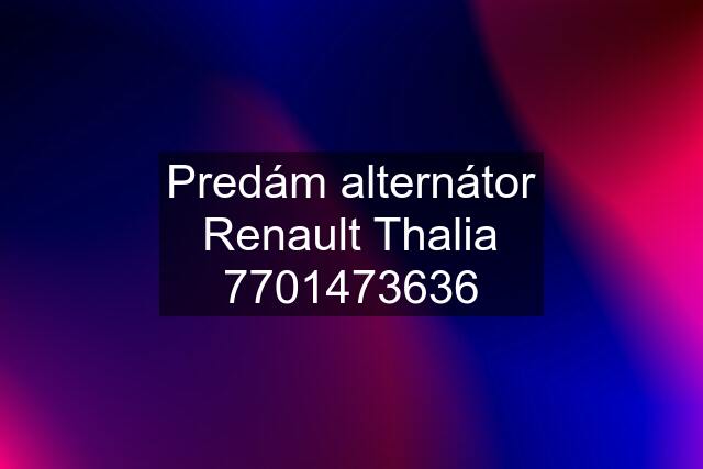 Predám alternátor Renault Thalia 7701473636