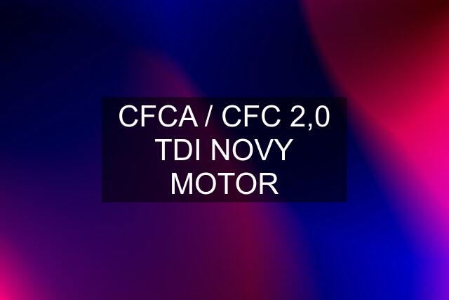 CFCA / CFC 2,0 TDI NOVY MOTOR