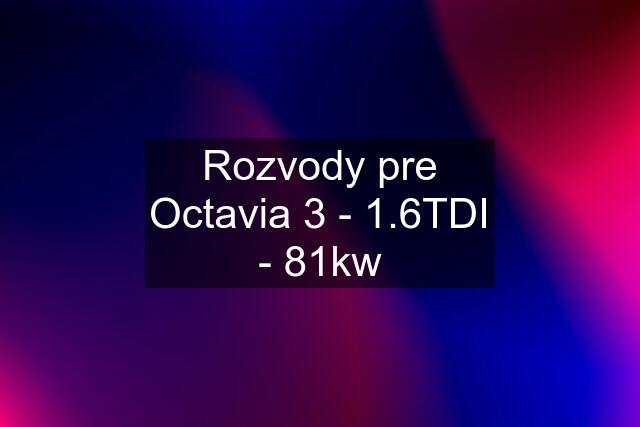 Rozvody pre Octavia 3 - 1.6TDI - 81kw