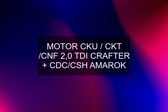 MOTOR CKU / CKT /CNF 2,0 TDI CRAFTER + CDC/CSH AMAROK