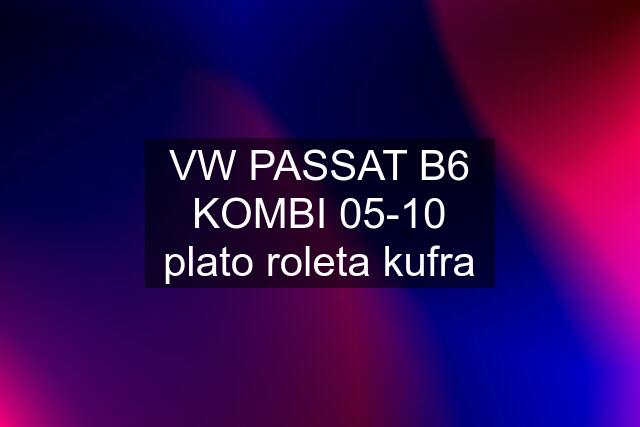 VW PASSAT B6 KOMBI 05-10 plato roleta kufra