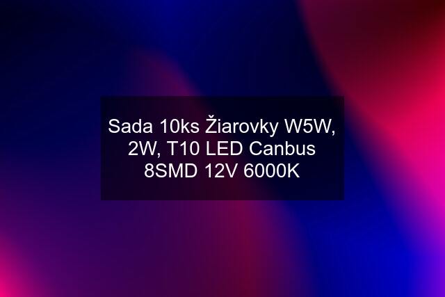 Sada 10ks Žiarovky W5W, 2W, T10 LED Canbus 8SMD 12V 6000K