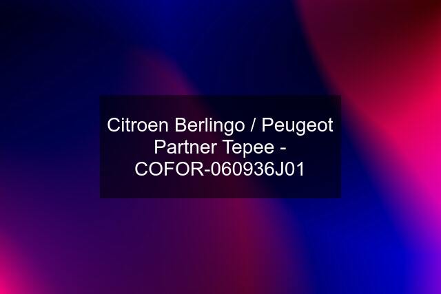 Citroen Berlingo / Peugeot Partner Tepee - COFOR-060936J01