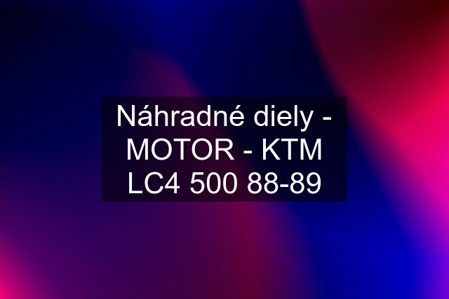 Náhradné diely - MOTOR - KTM LC4 500 88-89