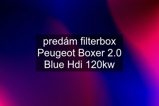 predám filterbox Peugeot Boxer 2.0 Blue Hdi 120kw