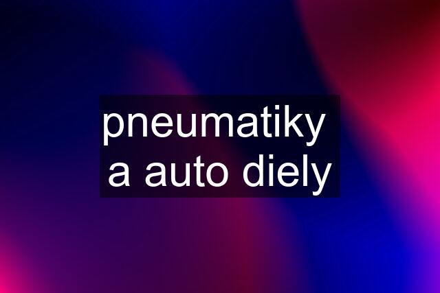 pneumatiky  a auto diely