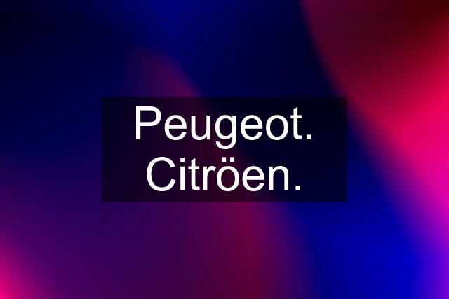 Peugeot. Citröen.
