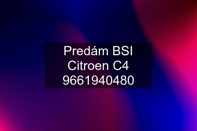 Predám BSI Citroen C4 9661940480