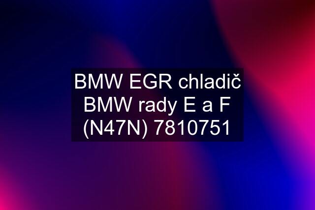 BMW EGR chladič BMW rady E a F (N47N) 7810751