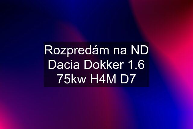 Rozpredám na ND Dacia Dokker 1.6 75kw H4M D7