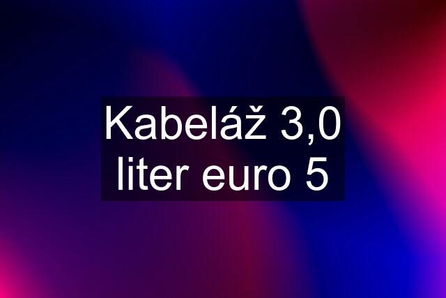 Kabeláž 3,0 liter euro 5