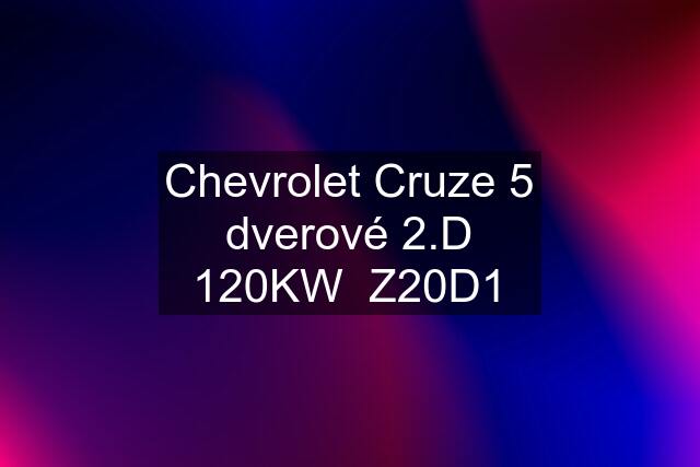 Chevrolet Cruze 5 dverové 2.D 120KW  Z20D1