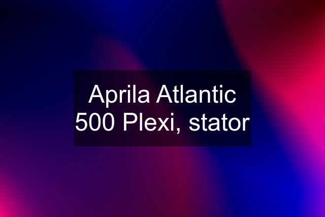 Aprila Atlantic 500 Plexi, stator