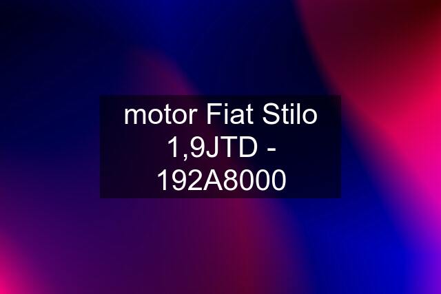 motor Fiat Stilo 1,9JTD - 192A8000